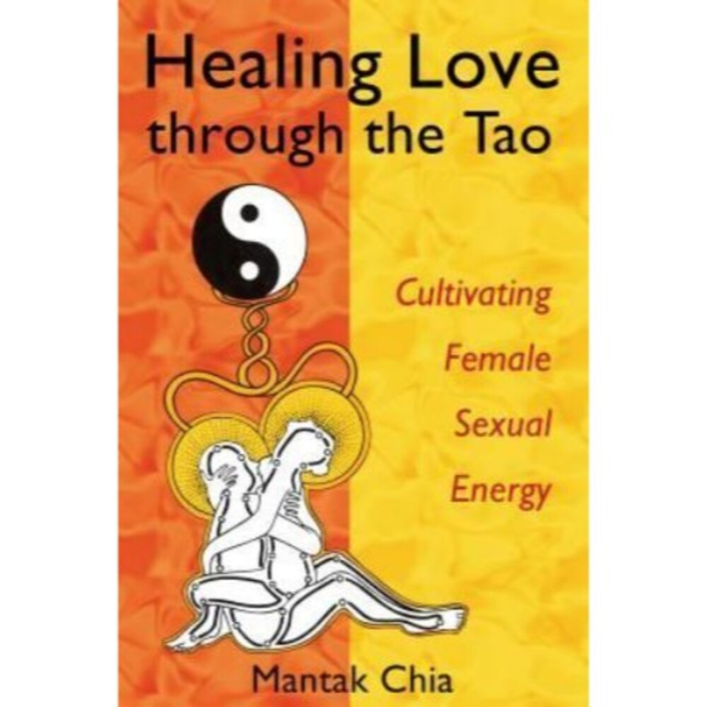 Healing Love Through the Tao : Cultivating Female Sexual Energy by Mantak. Chia